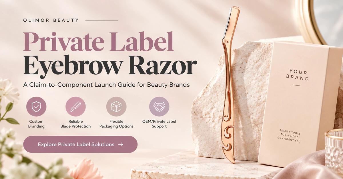 Private Label Eyebrow Razor: A Claim-to-Component Launch Guide for Beauty Brands